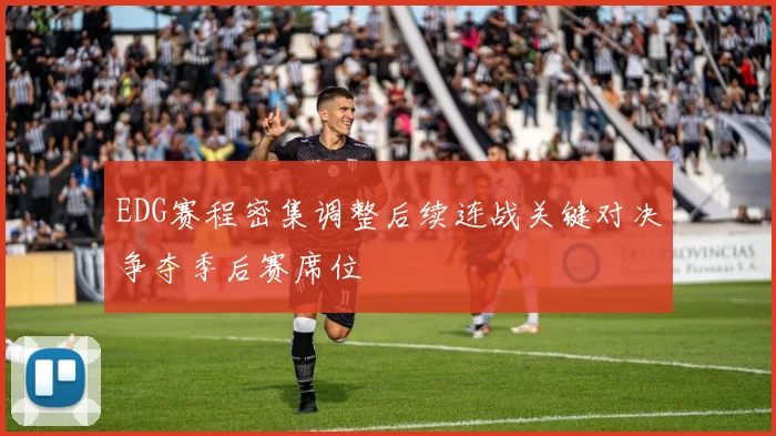 EDG赛程密集调整后续连战关键对决争夺季后赛席位